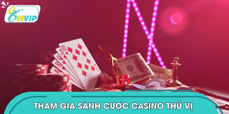 Tham gia sảnh cược casino trực tuyến đầy thú vị