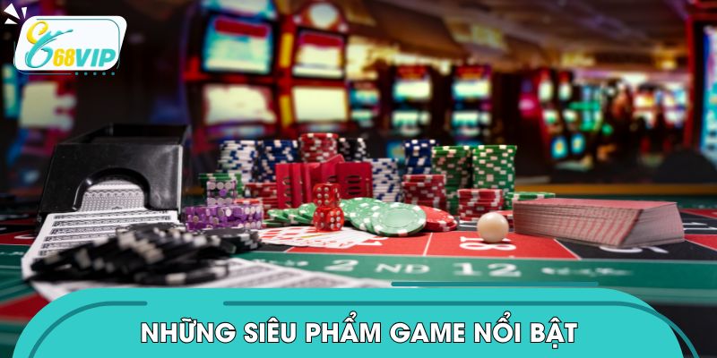 Khám phá những siêu phẩm game nổi bật tại nền tảng