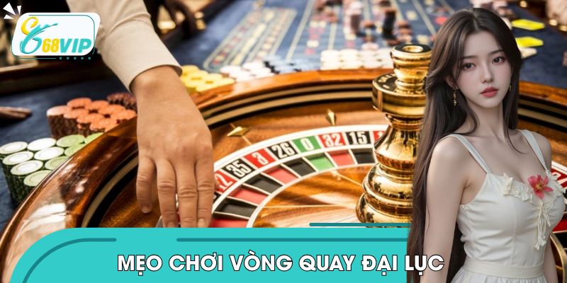 Mẹo Chơi Vòng Quay Đại Lục Hiệu Quả, An Toàn Cho Người Mới